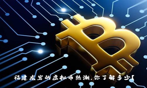 福建龙岩的虚拟币热潮，你了解多少？