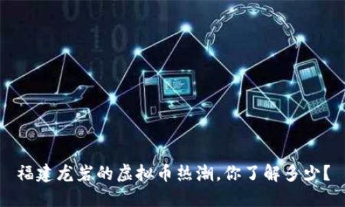 福建龙岩的虚拟币热潮，你了解多少？
