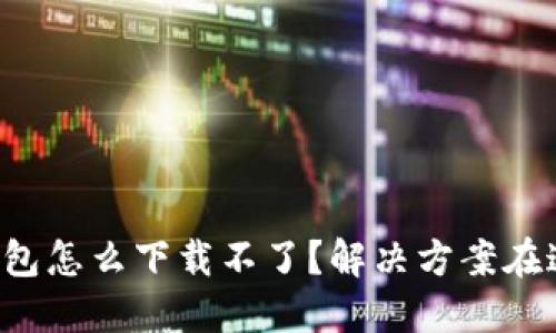 TP钱包怎么下载不了？解决方案在这里！