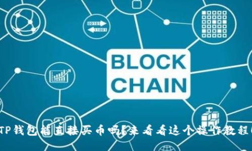 TP钱包能直接买币吗？来看看这个操作教程！