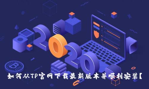 如何从TP官网下载最新版本并顺利安装？