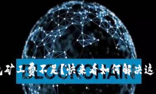  TP钱包矿工费不足？快来看如何解决这个烦恼！