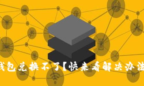 TP钱包兑换不了？快来看解决办法吧！