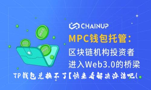 TP钱包兑换不了？快来看解决办法吧！