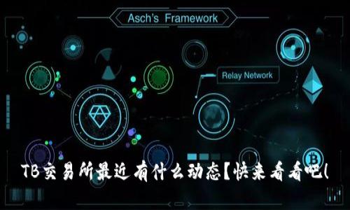 TB交易所最近有什么动态？快来看看吧！