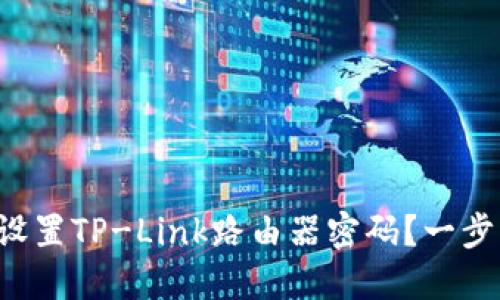 如何快速设置TP-Link路由器密码？一步一步教你！