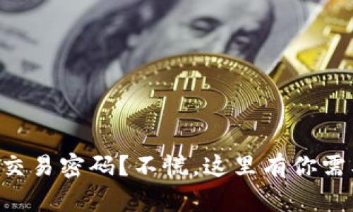 忘记了TP钱包交易密码？不慌，这里有你需要的解决办法！