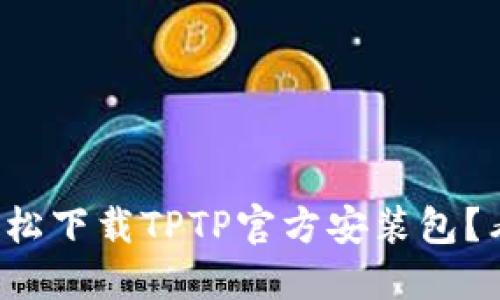 如何轻松下载TPTP官方安装包？看这里！
