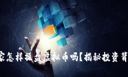 你知道庄家怎样操盘虚拟币吗？揭秘投资背后的秘密！