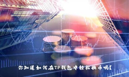 你知道如何在TP钱包中轻松换币吗？