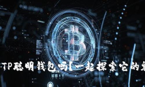 你也想拥有TP聪明钱包吗？一起探索它的魅力与优势！