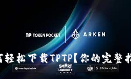 如何轻松下载TPTP？你的完整指南！