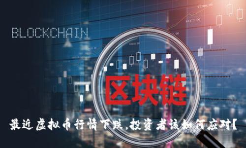 最近虚拟币行情下跌，投资者该如何应对？