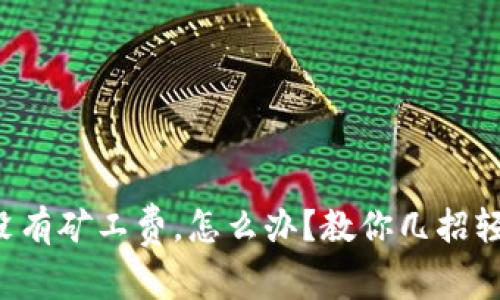 TP钱包没有矿工费，怎么办？教你几招轻松解决！