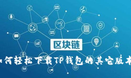 如何轻松下载TP钱包的其它版本？