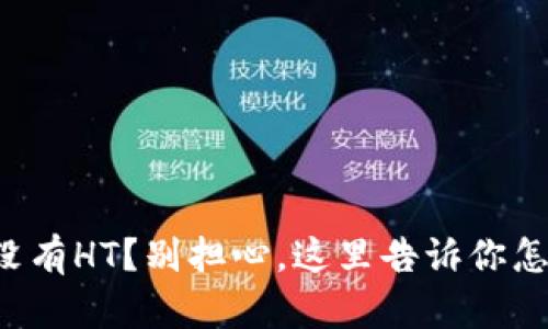 TP钱包没有HT？别担心，这里告诉你怎么解决！