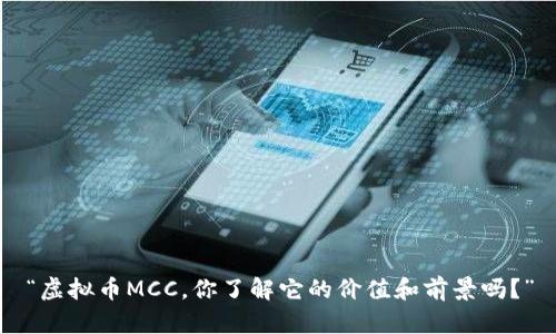 “虚拟币MCC，你了解它的价值和前景吗？”