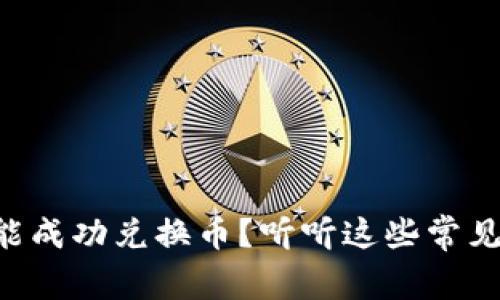 为什么TP钱包不能成功兑换币？听听这些常见问题及解决方法！