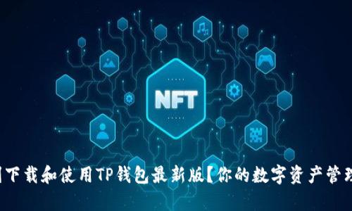 如何顺利下载和使用TP钱包最新版？你的数字资产管理好帮手！
