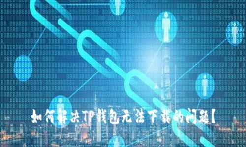 如何解决TP钱包无法下载的问题？