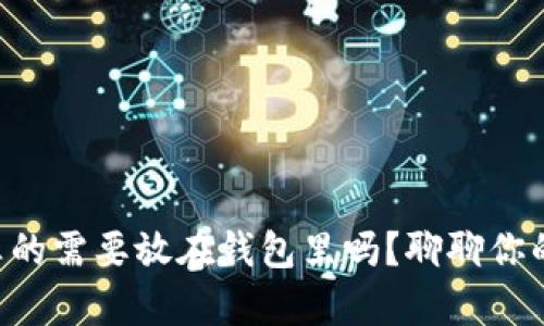 虚拟币真的需要放在钱包里吗？聊聊你的选择吧！