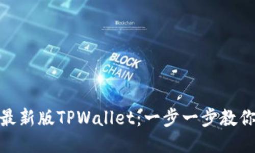 如何下载最新版TPWallet：一步一步教你轻松搞定
