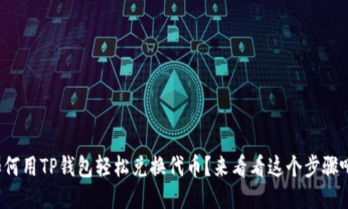 如何用TP钱包轻松兑换代币？来看看这个步骤吧！