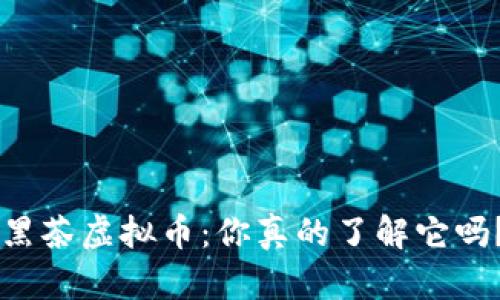 黑茶虚拟币：你真的了解它吗？