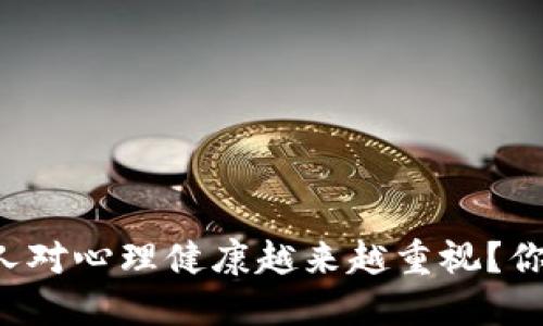 为什么现代人对心理健康越来越重视？你也在关注吗？
