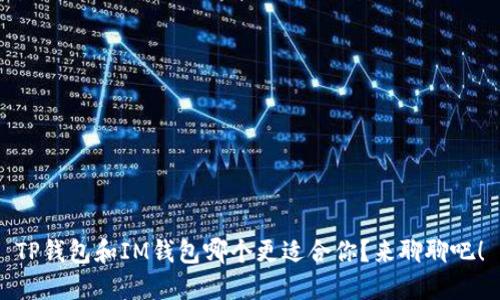 TP钱包和IM钱包哪个更适合你？来聊聊吧！