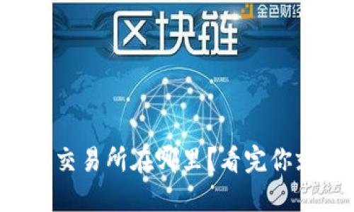 TP钱包交易所在哪里？看完你就懂了！