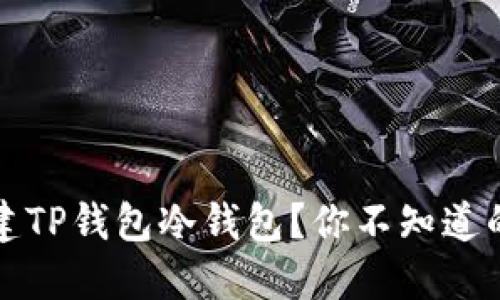 如何轻松创建TP钱包冷钱包？你不知道的步骤与技巧