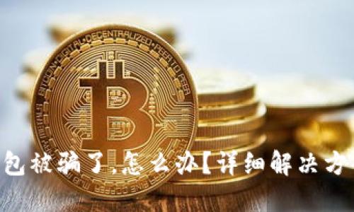 “我的TP钱包被骗了，怎么办？详细解决方案大揭秘！”