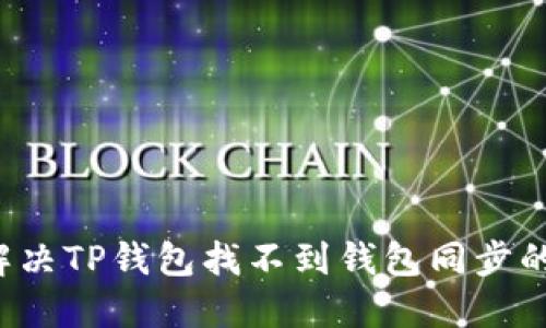 怎么解决TP钱包找不到钱包同步的问题？
