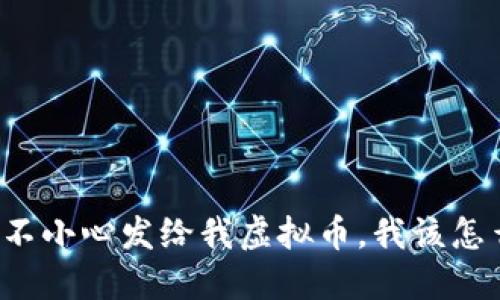 别人不小心发给我虚拟币，我该怎么做？