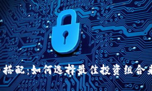 虚拟币搭配：如何选择最佳投资组合来回报？