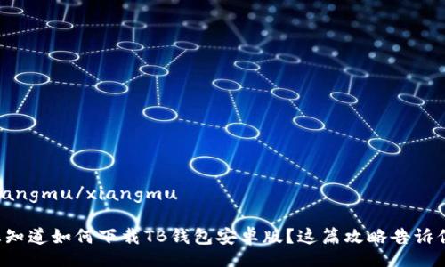 xiangmu/xiangmu

想知道如何下载TB钱包安卓版？这篇攻略告诉你！
