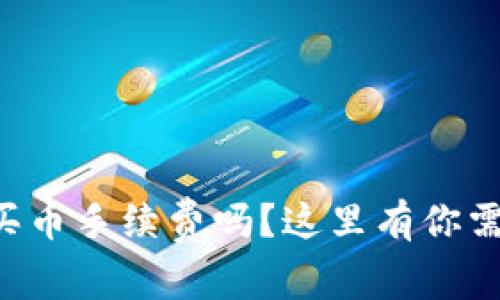 想知道TP钱包买币手续费吗？这里有你需要的全部信息！