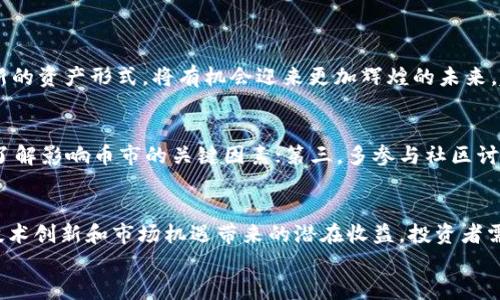 
  2023年上涨最快、最多的虚拟币，你准备好投资了吗？ / 

关键词
 guanjianci 虚拟币, 投资, 上涨, 2023 /guanjianci 

引言
如果你是一个跟随加密货币市场的投资者，2023年无疑是一个令人振奋的年份。在这波激荡的市场浪潮中，有不少虚拟币以令人眼前一亮的速度上涨，成为投资者热议的话题。但你是否知道，在这些飞速上涨的虚拟币中，哪一些才是值得关注与投资的呢？今天我们就来聊聊2023年上涨最快、最多的虚拟币，以及你在投资时应注意的相关问题。

一、市场走势概述
2023年的虚拟币市场可谓是风起云涌！全球范围内，主要加密货币如比特币（BTC）和以太坊（ETH）的价格都经历了历程波动。一方面，这些成熟币种的稳定性引领着市场的方向；另一方面，新兴的虚拟币一跃而起，让人目不暇接。尤其是一些小币种因其创新的商业模式和强大的技术背景，一夜之间带领投资者走向财富自由的道路。

二、上涨最快的虚拟币
在众多虚拟币中，有些币种在短时间内的涨幅令人咋舌，下面我们来分析几种2023年表现突出的虚拟币。

h41. 以太坊2.0（ETH2.0）/h4
以太坊无疑是当今最受欢迎的虚拟货币之一，而其升级版以太坊2.0于2022年底的发布让市场为之一振。ETH2.0从原先的工作量证明（PoW）转向权益证明（PoS），极大地提高了网络的效率和可扩展性。随着DeFi（去中心化金融）和NFT（不可替代代币）的持续火热，ETH的需求不断攀升，其价格也随之上涨。2023年，ETH的价格涨幅甚至达到了200%，让很多投资者看得瞠目结舌！

h42. Solana（SOL）/h4
作为一个新兴的智能合约平台，Solana提供了极高的交易速度及低廉的交易成本，这让它迅速吸引了大量开发者和投资者的关注。2023年，SOL的价格上涨超过300%，其背后的技术创新和快速的生态建设无疑是推动其价格上涨的重要因素。

h43. Avalanche（AVAX）/h4
Avalanche是一个高性能的区块链平台，能够支持去中心化应用程序及企业区块链的解决方案。其独特的共识机制和强大的技术背景使其在2023年获得了不小的涨幅，价格上涨达到了250%。对于那些寻求多样化投资和高增长潜力的投资者，Avalanche成为了一个值得关注的虚拟币。

h44. Chainlink（LINK）/h4
作为一种去中心化的预言机平台，Chainlink的需求不断上升，其价格在2023年内上涨了超过150%。LINK为智能合约提供了与现实世界数据对接的能力，随着DeFi应用的普及，Chainlink的市场需求继续上涨，投资者对此充满信心。

三、投资虚拟币的机会与挑战
在投资虚拟币时，当然会面临着机遇与挑战。一方面，加密货币的潜在收益是极为可观的，尤其是对于那些能够准确判断市场趋势的投资者；另一方面，价格波动带来的风险也是不容小觑的。接下来，我们来探讨在投资虚拟币时应该考虑的几个重要因素。

h41. 理解市场波动性/h4
虚拟币市场的波动性极大，任何小的市场消息都可能引发价格大幅波动。因此，投资者需强化对市场的理解，掌握分析工具，制定清晰的投资策略。在做出每一个投资决策时，有必要进行详细的市场调研，而不应仅仅依止于他人的意见。

h42. 分散投资风险/h4
一项投资的成功与否，往往与投资组合的多样性息息相关。为了降低风险，合理配置资产，不应把所有的资金都集中在单一的虚拟币上；取而代之的是，投资者可以将部分资金分配到多种不同类型的币种上，以求达到收益最大化与风险最小化的平衡。

h43. 关注技术与项目团队/h4
在选择投资目标时，深入了解其背后的技术及团队是至关重要的。技术是否具备可行性，其团队的执行力及行业口碑都是考量的重点。优质的技术与团队常常意味着项目成功的潜力较大，所以在决策前要多做功课，避免盲目跟风。

h44. 设置合理的收益与止损点/h4
在虚拟币的投资中，设定合理的买入价、卖出价及止损价是非常重要的一步。每次交易前都应明确目标，以合理的预期应对突然的市场波动，这也帮助你在面对情绪时更为冷静与理智。

四、常见问题解答

h41. 虚拟币的未来是否会更加辉煌？/h4
投资者常常关注的问题便是，虚拟币的未来是否会相较于如今更加辉煌。根据目前的市场趋势来看，随着区块链技术的不断成熟和各个行业的广泛应用，虚拟币作为新的资产形式，将有机会迎来更加辉煌的未来。越来越多的传统金融机构开始接纳虚拟币，相关法律法规也逐渐完善，市场的正规化将进一步提升投资者的信心。

h42. 如何选择值得投资的虚拟币？/h4
选择值得投资的虚拟币不是一件容易的事情，但投资者可以从以下几个方面进行考量：第一，进行项目背景调查，了解其团队和技术；第二，关注市场的走势及政策面，了解影响币市的关键因素；第三，多参与社区讨论，获取行业内的最新动态与分析，避免信息的滞后。最重要的是保持理智，切勿因所谓的“内幕消息”做出冲动的决策。

总结
无论市场如何波动，总有些虚拟币因其技术、团队或市场需求而脱颖而出。随着2023年虚拟币市场的进一步发展，投资者在此领域的机会将愈发显著。面对这种通过技术创新和市场机遇带来的潜在收益，投资者需时刻保持警惕，深入研究，才能更好地把握投资机会，实现资产增值。

虚拟币的精彩世界总在不断变化，积极的态度、开放的思想与周密的策略，必将引领你在加密货币投资的旅程中抵达更高的峰顶。