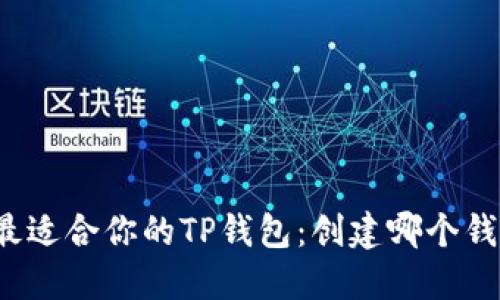 如何选择最适合你的TP钱包：创建哪个钱包比较好？
