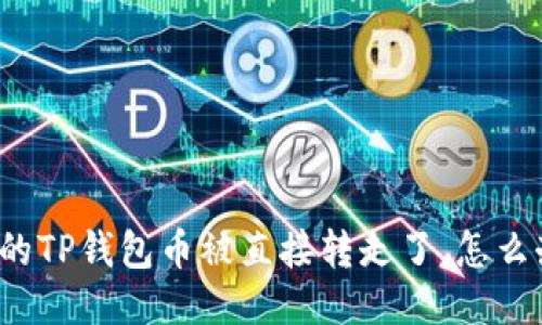我的TP钱包币被直接转走了，怎么办？