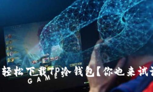 如何轻松下载TP冷钱包？你也来试试吧！
