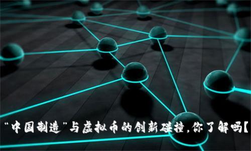 “中国制造”与虚拟币的创新碰撞，你了解吗？