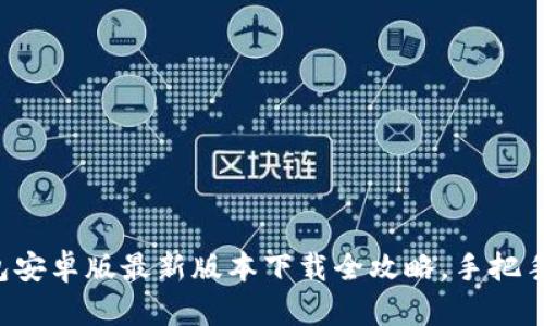 TP钱包安卓版最新版本下载全攻略，手把手教你！