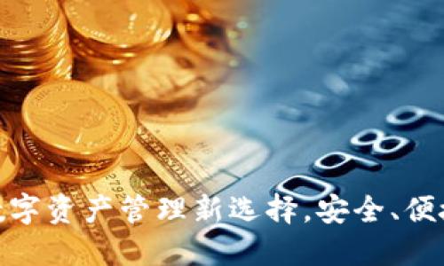 TP钱包：了解数字资产管理新选择，安全、便捷、智能相结合
