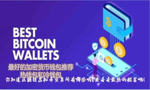 你知道区块链虚拟币交易所有哪些吗？来看看最热的推荐吧！