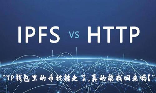 “TP钱包里的币被转走了，真的能找回来吗？”
