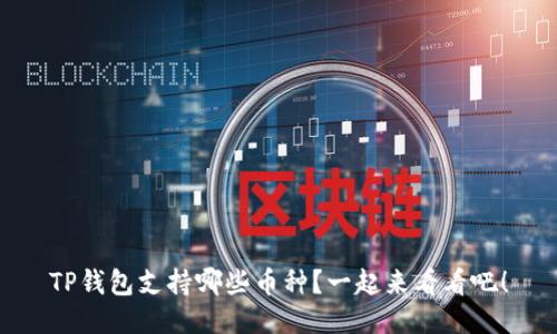 TP钱包支持哪些币种？一起来看看吧！