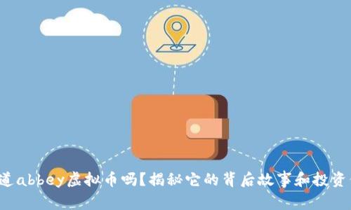 你知道abbey虚拟币吗？揭秘它的背后故事和投资价值！