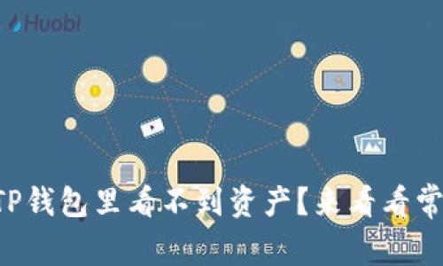 为啥我的TP钱包里看不到资产？来看看常见原因吧！